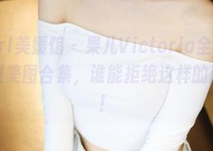 MyGirl美媛馆 – 果儿Victoria全票通过的姐姐美图合集，谁能拒绝这样的颜值？！