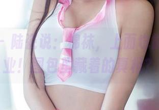 推女郎 – 陆瓷说：棉袜，上面也能有大事业！图包里藏着的真相？